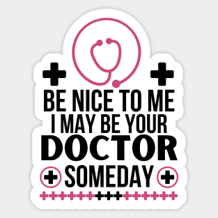 Future Doctor Gift: 'Be Nice To Me, I May Be Your Doctor Someday' Funny Saying - Friendly Healthcare Professional Apparel - Humorous Medical Student Sticker